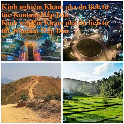 Kinh Nghiem Du Lich Kontum