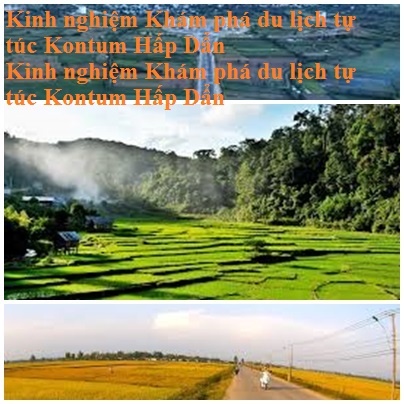 Kinh Nghiem Du Lich Kontum