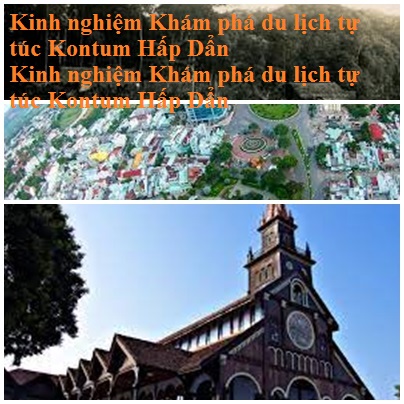 Kinh Nghiem Du Lich Kontum