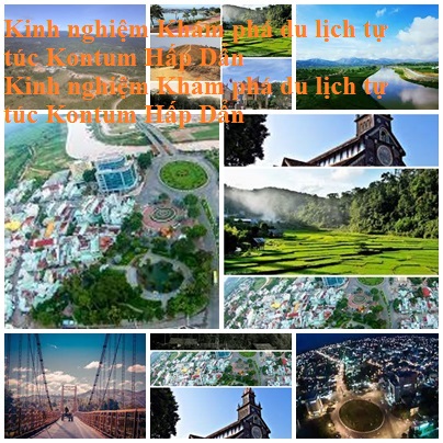 Kinh Nghiem Du Lich Kontum