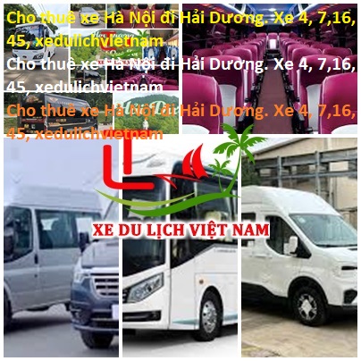Cho Thuê Xe Hà Nội đi Hải Dương. Xe 4, 7,16, 45, Xedulichvietnam